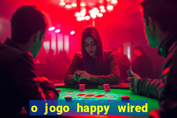 o jogo happy wired paga mesmo